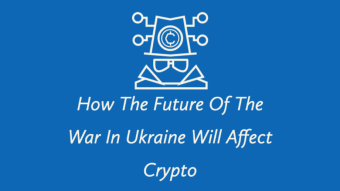 How The Future Of The War In Ukraine Will Affect Crypto