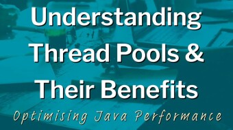 Optimising Java Performance: Understanding Thread Pools and Their Benefits