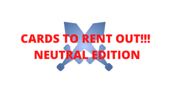 CARDS TO RENT OUT!!! NEUTRAL EDITION!!!