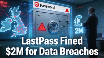 LastPass Fined 2 Million by UK Regulators for Data Breaches
