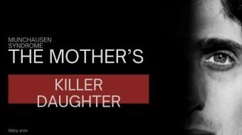 CASE FILE #101: THE MOTHER’S KILLER DAUGHTER (MUNCHAUSEN SYNDROME BY PROXY)