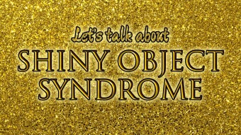 Let's talk about Shiny Object Syndrome.