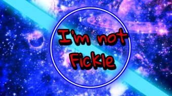 I’m not fickle
