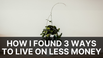 How I Found 3 Ways To Live On Less Money