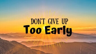 Don't Give Up Too Early
