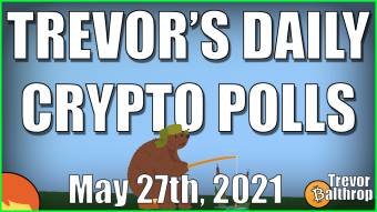 TREVOR'S DAILY CRYPTO POLLS -  May 27th, 2021