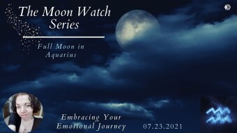 The Moon Watch Series | Full Moon in Aquarius | Embracing Your Emotional Journey  7.23.2021✨💫🌔🏺