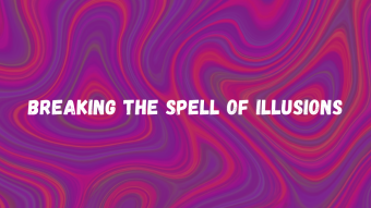 BREAKING THE SPELL OF ILLUSIONS ~ 1
