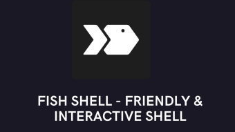 Fish Shell - User Friendly and Interactive Shell