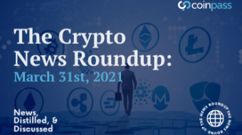 The Crypto Round-Up: March 31st, 2021