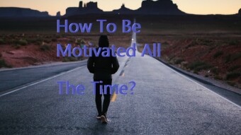 How to stay motivated all the time?