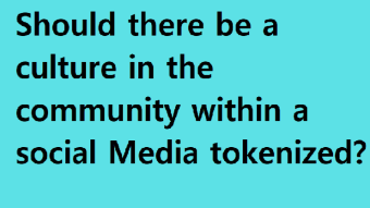 Should there be a culture in the community within a social media tokenized?