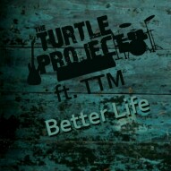 Better Life by The Turtle Project and TTM