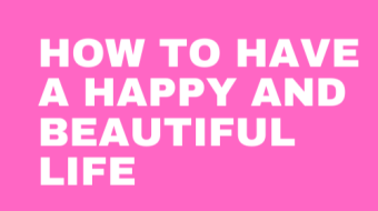 How to live a happy and beautiful life
