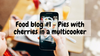 Food blog #1 - Pies with cherries in a multicooker