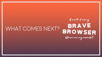 What happens next? A month after using Brave Browser.