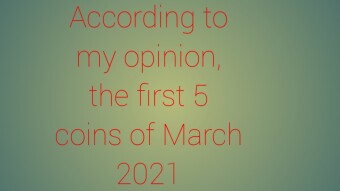 According to my opinion, the first 5 coins of March 2021