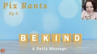 Be Kind | Pix Rants Ep 3