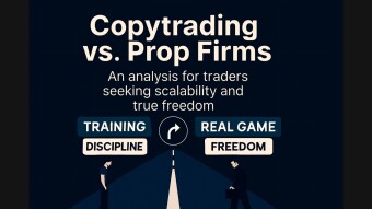 Copytrading vs Prop Firms: An Analysis for Traders Seeking Scalability and True Freedom