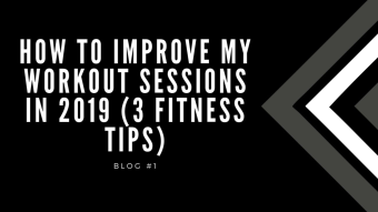 How to Improve My Workout Sessions in 2019 (3 Fitness Tips)