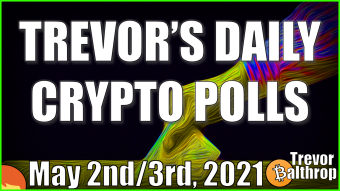 TREVOR'S DAILY CRYPTO POLLS - May 2nd/3rd, 2021