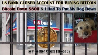 Episode 55: US Bank Closed Account For Buying Bitcoin Which is Down $800 & I Had To Put My Dog Down