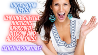 HUGE Axion News - Venture Capital Auctions Approved! Soon Bitcoin and Altcoin Divs! Axion MoonTime!