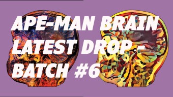 Ape-Man Brain Latest Drop - Batch #6