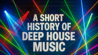 A Short History of Deep House Music (But a Bit Longer Than Just a Note)