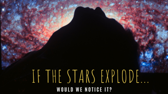 IF THE STARS EXPLODE... (WOULD WE NOTICE IT?) / "The Doubling Time Theory" / ¿Memories are real? [SCIENCE-ART]