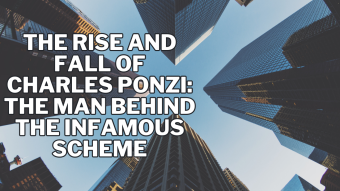 The Rise and Fall of Charles Ponzi: The Man Behind the Infamous Scheme