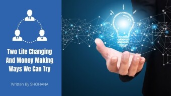 Two Life Changing And Money Making Ways We Can Try