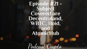 Episode #21 - Subject Covered are Decentraland, WBTC, Boid, and AtomicHub