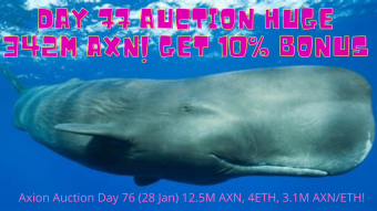 Axion Auction Day 76 (28 Jan) 12.5M AXN, 4ETH, 3.1M AXN/ETH! Day 77 Auction HUGE 342M AXN Up for Grabs! Get 10% Bonus!