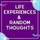 Life Experiences & Random Thoughts