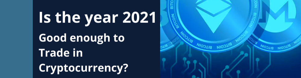Is the year 2021 Good to Trade in Cryptocurrency