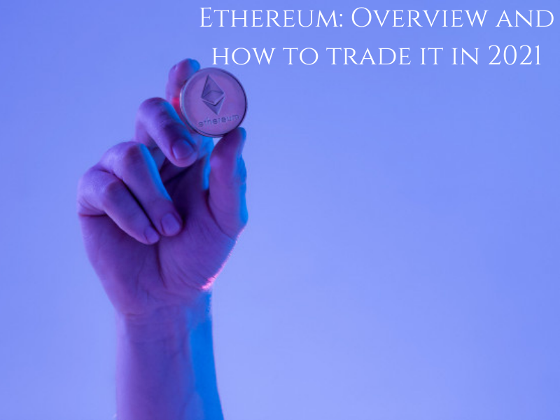 Ethereum overview and how to trade it in 2021