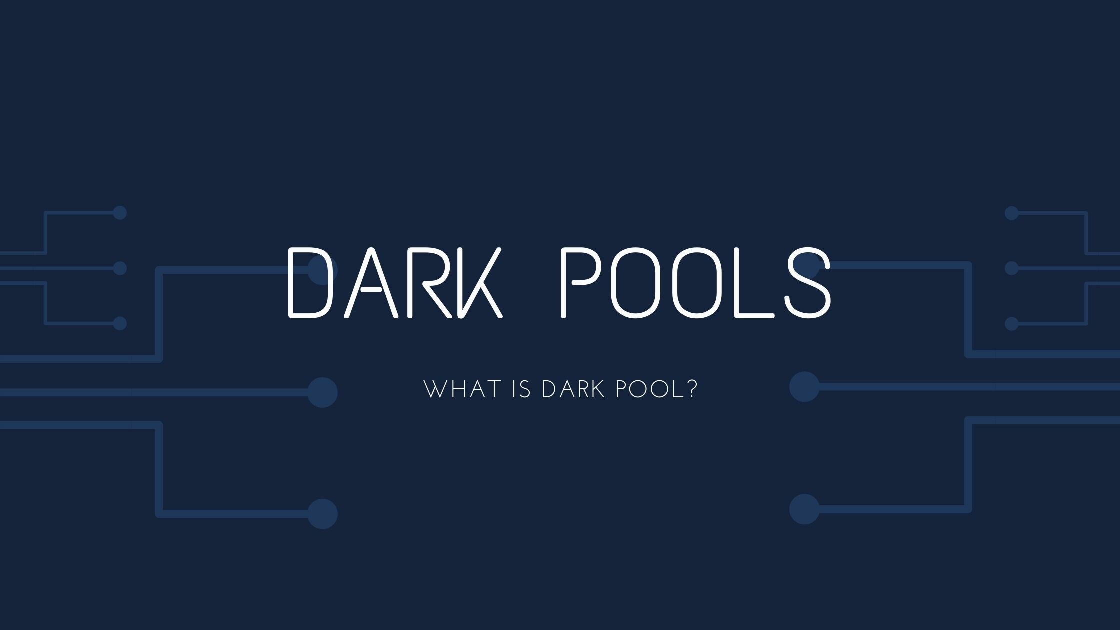 What is Dark Pools? A Simple Introduction to Dark Pools