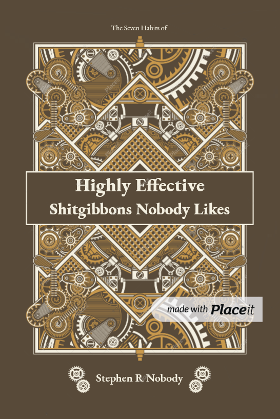 The Seven Habits of Highly Effective Shitgibbons Nobody Likes