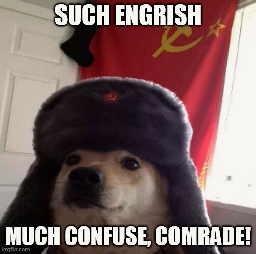 Such Engrish, much confuse, Comrade!