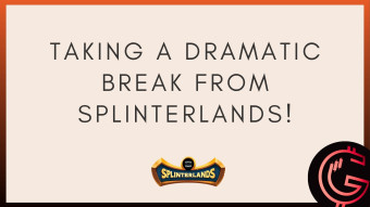 Taking A Dramatic Break From Splinterlands!