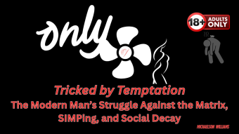 Tricked by Temptation: The Modern Man’s Struggle Against the Matrix, SIMPing, and Social Decay
