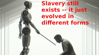 Slavery still exists -- it just evolved in different forms