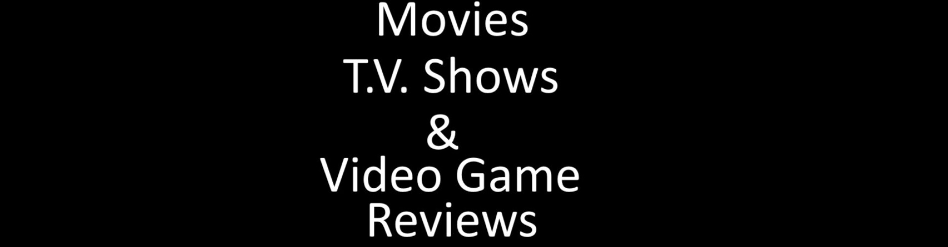 Movie, Tv show, and Game Reviews