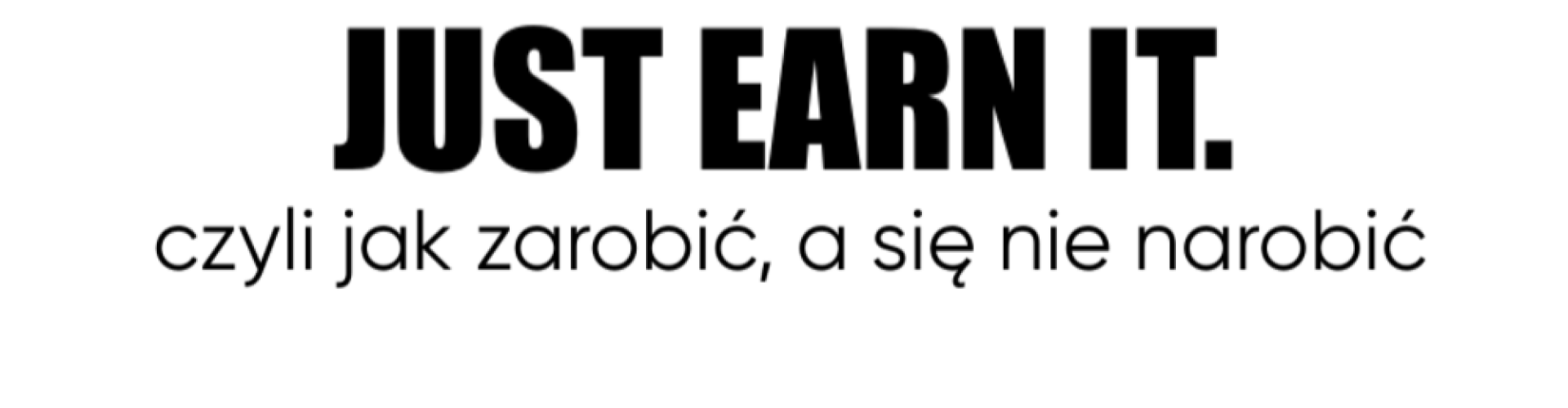 JUST EARN IT.