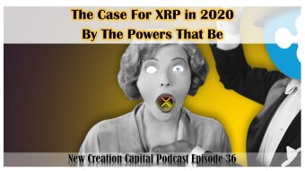PREMIERE Episode 36: The Case for XRP in 2020 By The Powers That Be (Mini Movie Part I)