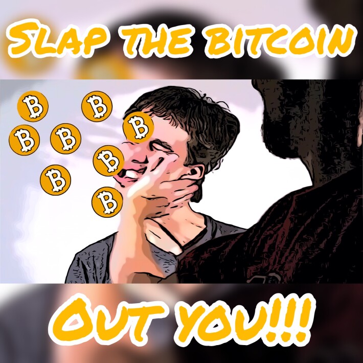 Slap The Bitcoin Out Of You