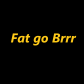 Fat go Brrr
