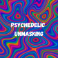 PSYCHEDELIC UNMASKING
