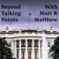 Beyond Talking Points with Matt Keck and Matthew